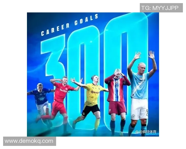 哈兰德:新一代足球巨星如何改变现代足球的格局与未来发展 哈兰德:新一代足球巨星如何改变现代足球的格局与未来发展