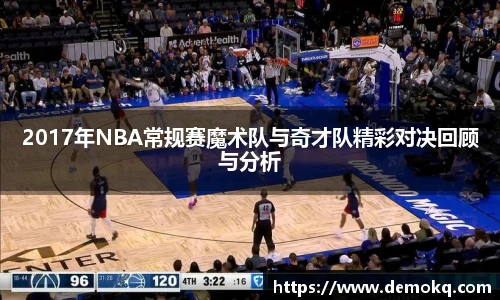 2017年NBA常规赛魔术队与奇才队精彩对决回顾与分析