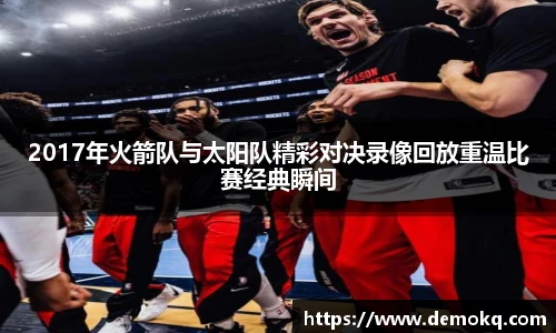 2017年火箭队与太阳队精彩对决录像回放重温比赛经典瞬间