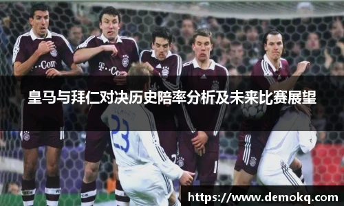 皇马与拜仁对决历史陪率分析及未来比赛展望