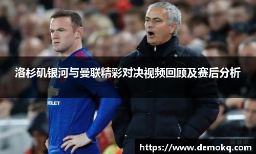 洛杉矶银河与曼联精彩对决视频回顾及赛后分析